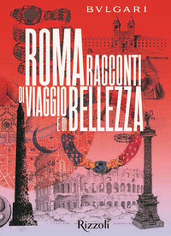 Bulgari Roma. Racconti di viaggio e di bellezza - Librerie.coop Bulgari Roma. Racconti di viaggio e di bellezza - Librerie.coop