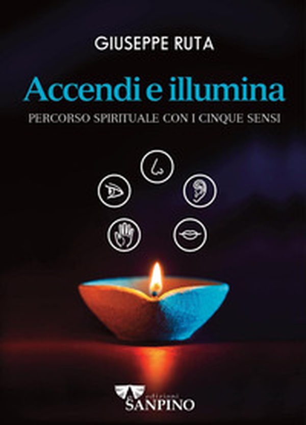 Accendi e illumina. Percorso spirituale con i cinque sensi - Librerie.coop Accendi e illumina. Percorso spirituale con i cinque sensi - Librerie.coop