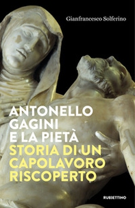 Antonello Gagini e la Pietà. Storia di un capolavoro riscoperto - Librerie.coop