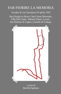 Far fiorire la memoria. Eccidio di via Cacciatora 29 aprile 1945 - Librerie.coop