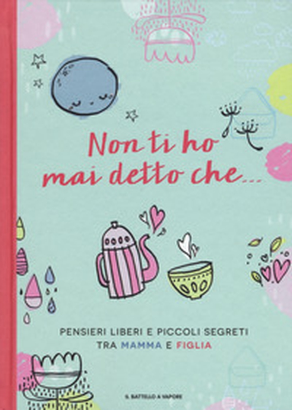 Non ti ho mai detto che... Pensieri liberi e piccoli segreti tra mamma e figlia - Librerie.coop Non ti ho mai detto che... Pensieri liberi e piccoli segreti tra mamma e figlia - Librerie.coop