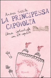 La principessa capovolta. Una catastrofe in 24 capitoli - Librerie.coop