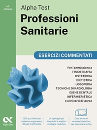Alpha Test. Professioni sanitarie. Esercizi commentati. Per l'ammissione ai corsi di laurea triennale delle professioni sanitarie, tra cui fisioterapia, logopedia, infermieristica, ostetricia, dietistica, igiene dentale, tecniche di radiologia. Ediz. MyDe - Librerie.coop