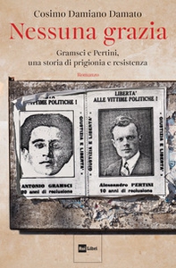 Nessuna grazia. Gramsci e Pertini, una storia di prigionia e resistenza - Librerie.coop Nessuna grazia. Gramsci e Pertini, una storia di prigionia e resistenza - Librerie.coop