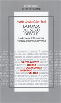 La forza del sesso debole. La donna nelle Rivoluzioni francese, industriale, sovietica - Librerie.coop La forza del sesso debole. La donna nelle Rivoluzioni francese, industriale, sovietica - Librerie.coop