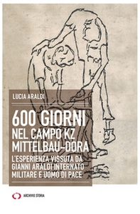 600 giorni nel campo Kz Dora Mittelbau. L'esperienza vissuta da Gianni Araldi internato militare e uomo di pace - Librerie.coop