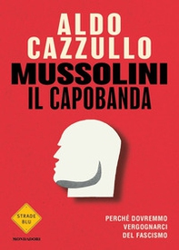 Mussolini il capobanda. Perché dovremmo vergognarci del fascismo - Librerie.coop Mussolini il capobanda. Perché dovremmo vergognarci del fascismo - Librerie.coop