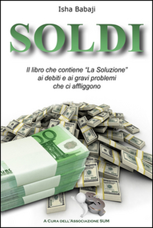 Soldi. Il libro che contiene «La soluzione» ai debiti e ai gravi problemi che ci affliggono - Librerie.coop