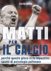 Matti per il calcio. Perché questo gioco ci fa impazzire: spunti di psicologia pallonara - Librerie.coop
