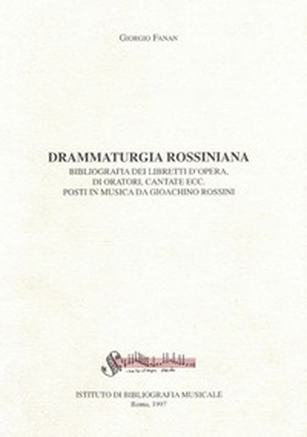 Drammaturgia rossiniana. Bibliografia dei libretti d'opera, di oratori, cantate ecc. posti in musica da Gioachino Rossini - Librerie.coop Drammaturgia rossiniana. Bibliografia dei libretti d'opera, di oratori, cantate ecc. posti in musica da Gioachino Rossini - Librerie.coop