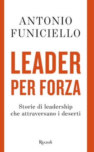 Leader per forza. Storie di leadership che attraversano i deserti - Librerie.coop