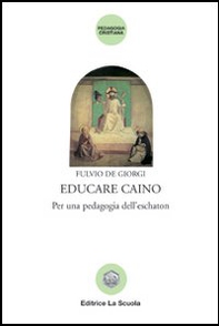 Educare Caino. Per una pedagogia dell'eschaton - Librerie.coop