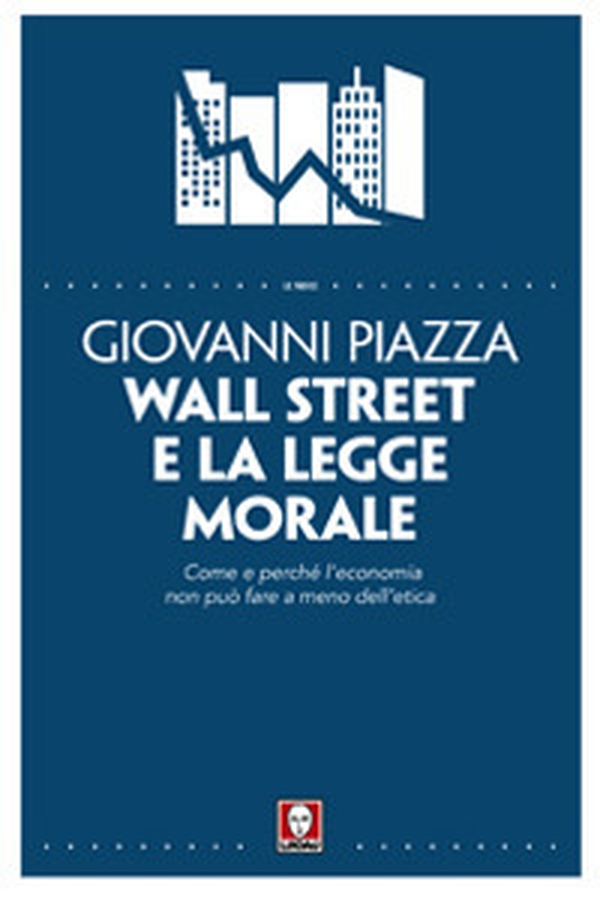 Wall Street e la legge morale. Come e perché l'economia non può fare a meno dell'etica - Librerie.coop Wall Street e la legge morale. Come e perché l'economia non può fare a meno dell'etica - Librerie.coop