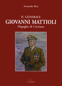Il generale Giovanni Mattioli. Orgoglio di Cavriana - Librerie.coop
