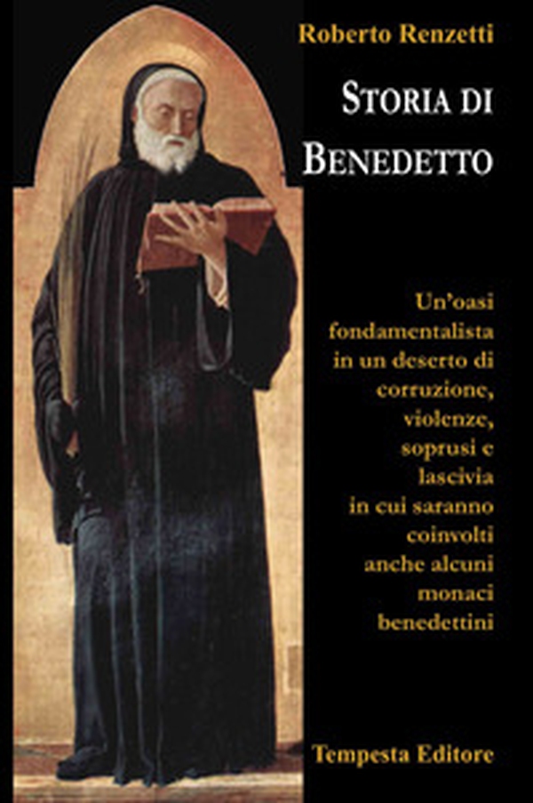 Storia di Benedetto. Un'oasi fondamentalista in un deserto di corruzione, violenze, soprusi e lascivia in cui saranno coinvolti anche alcuni monaci benedettini - Librerie.coop Storia di Benedetto. Un'oasi fondamentalista in un deserto di corruzione, violenze, soprusi e lascivia in cui saranno coinvolti anche alcuni monaci benedettini - Librerie.coop