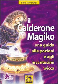 Il calderone magico. Una guida alle pozioni e agli incantesimi wicca - Librerie.coop