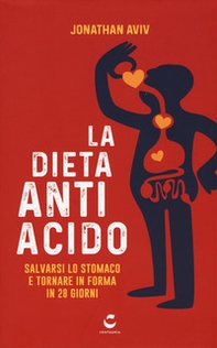 La dieta antiacido. Salvarsi lo stomaco e tornare in forma in 28 giorni - Librerie.coop