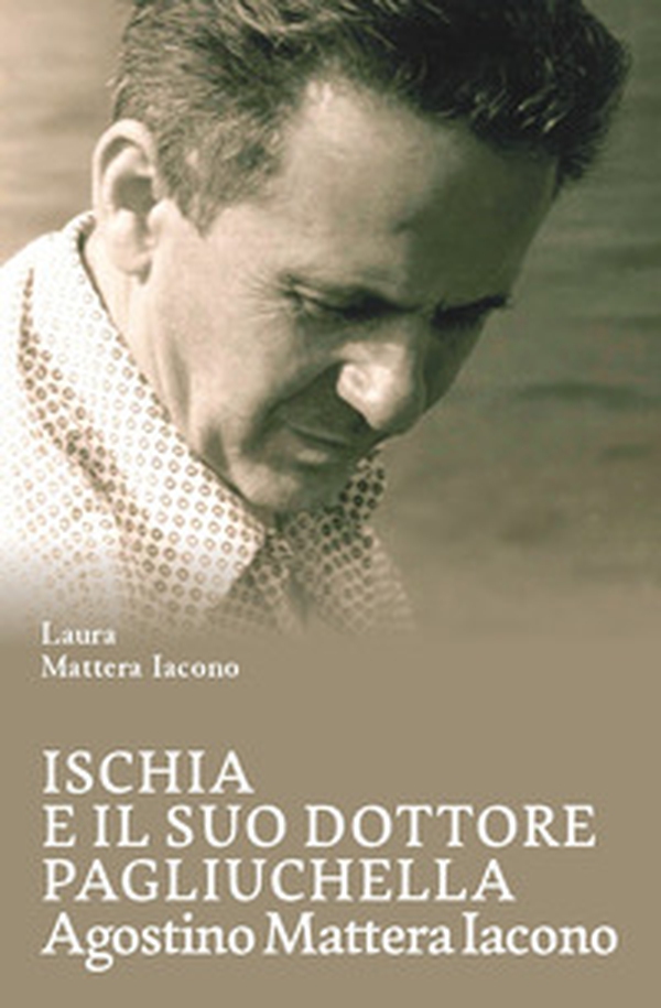 Ischia e il suo dottore Pagliuchella. Agostino Mattera Iacono - Librerie.coop