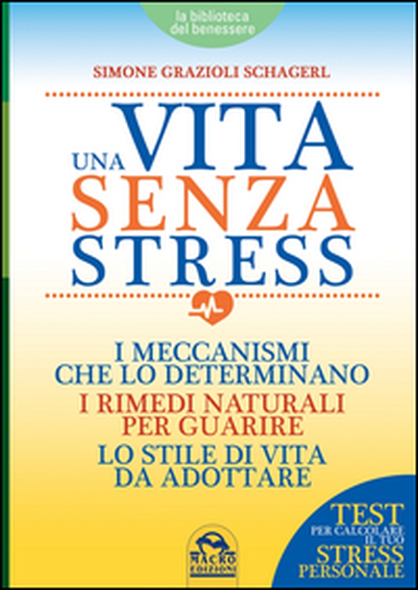 Una vita senza stress. I meccanismi che lo determinano, i rimedi naturali per guarire, lo stile di vita da adottare - Librerie.coop Una vita senza stress. I meccanismi che lo determinano, i rimedi naturali per guarire, lo stile di vita da adottare - Librerie.coop
