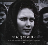 Sergej Vasiliev. Uno sguardo indiscreto sull'URSS nascosta - Librerie.coop Sergej Vasiliev. Uno sguardo indiscreto sull'URSS nascosta - Librerie.coop
