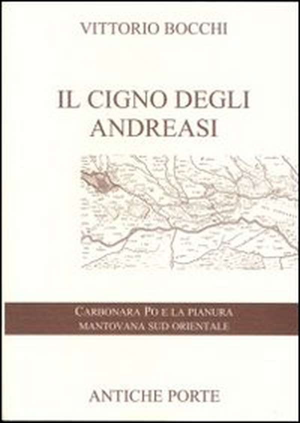 Il cigno degli Andreasi. Breve compendio di notizie storiche sulle genti del territorio mantovano sud-orientale e sulle famiglie feudatarie in Carbonara Po - Librerie.coop