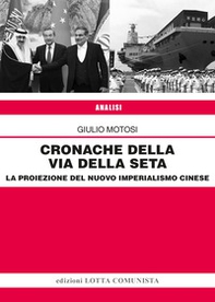 Cronache della Via della Seta. La proiezione del nuovo imperialismo cinese - Librerie.coop