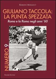 Numero 9. Giuliano Taccola: la punta spezzata. Roma e la Roma negli anni '60 - Librerie.coop Numero 9. Giuliano Taccola: la punta spezzata. Roma e la Roma negli anni '60 - Librerie.coop