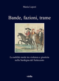 Bande, fazioni, trame. La nobiltà rurale tra violenza e giustizia nella Sardegna del Settecento - Librerie.coop