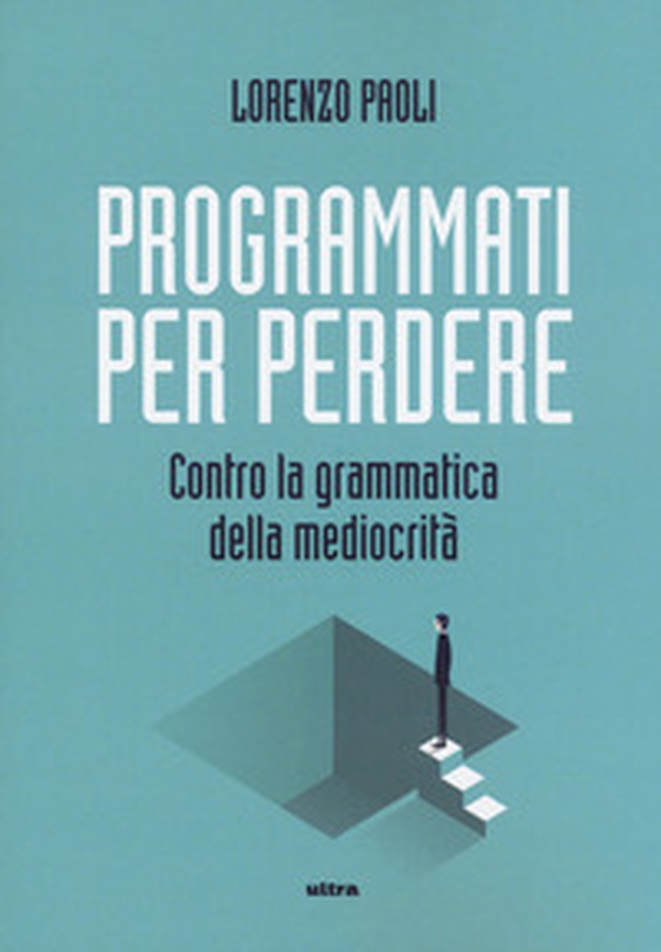 Programmati per perdere. Contro la grammatica della mediocrità - Librerie.coop Programmati per perdere. Contro la grammatica della mediocrità - Librerie.coop