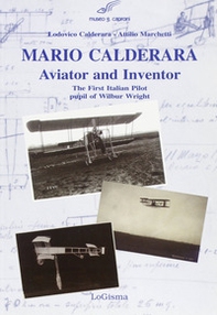 Mario Calderara. Aviator and inventor. The first italian pilot pupil of Wilbur Wright - Librerie.coop