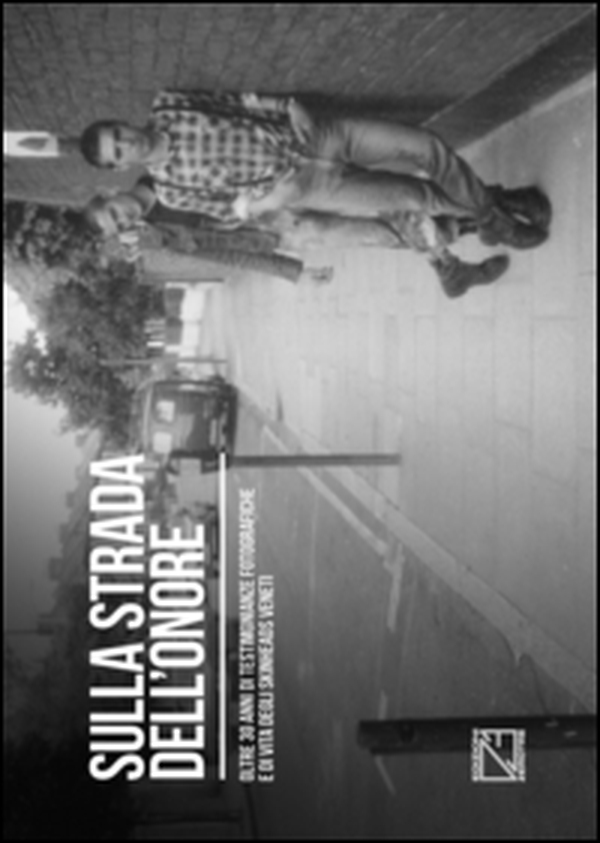 Sulla strada dell'onore. Oltre 30 anni di storia fotografica degli skinheads veneti - Librerie.coop Sulla strada dell'onore. Oltre 30 anni di storia fotografica degli skinheads veneti - Librerie.coop