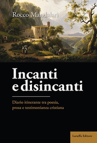 Incanti e disincanti. Diario itinerante tra poesia, prosa e testimonianza cristiana - Librerie.coop