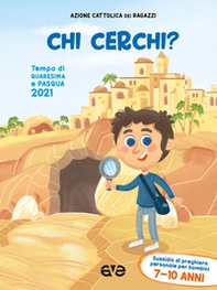 Chi cerchi? Quaresima e Pasqua 2021. Sussidio di preghiera personale per bambini 7-10 anni - Librerie.coop