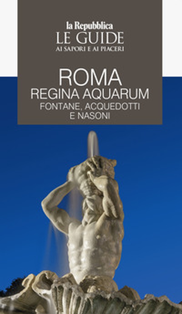 Roma regina aquarum. Fontane, acquedotti e nasoni. Le guide ai sapori e ai piaceri - Librerie.coop Roma regina aquarum. Fontane, acquedotti e nasoni. Le guide ai sapori e ai piaceri - Librerie.coop