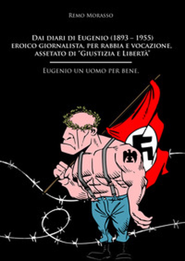 Dai diari di Eugenio (1893-1955) eroico giornalista, per rabbia e vocazione, assetato di «Giustizia e Libertà». Eugenio un uomo per bene - Librerie.coop Dai diari di Eugenio (1893-1955) eroico giornalista, per rabbia e vocazione, assetato di «Giustizia e Libertà». Eugenio un uomo per bene - Librerie.coop