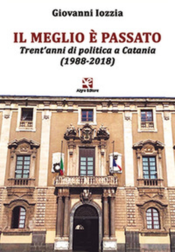 Il meglio è passato. Trent'anni di politica a Catania (1988-2018) - Librerie.coop Il meglio è passato. Trent'anni di politica a Catania (1988-2018) - Librerie.coop