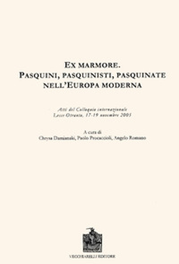 Ex marmore. Pasquini, pasquinisti, pasquinate nell'Europa moderna. Atti del Colloquio internazionale (Otranto, 17-19 novembre 2005) - Librerie.coop Ex marmore. Pasquini, pasquinisti, pasquinate nell'Europa moderna. Atti del Colloquio internazionale (Otranto, 17-19 novembre 2005) - Librerie.coop