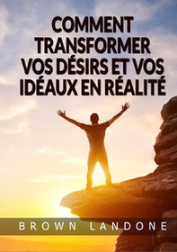 Comment transformer vos désirs et vos idéaux en réalité - Librerie.coop Comment transformer vos désirs et vos idéaux en réalité - Librerie.coop