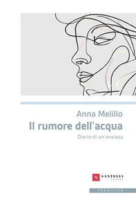 Il rumore dell'acqua. Diario di un'ansiosa - Librerie.coop