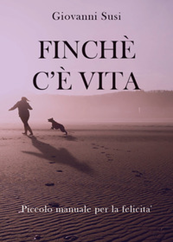 Finché c'è vita. Piccolo manuale per la felicità - Librerie.coop Finché c'è vita. Piccolo manuale per la felicità - Librerie.coop