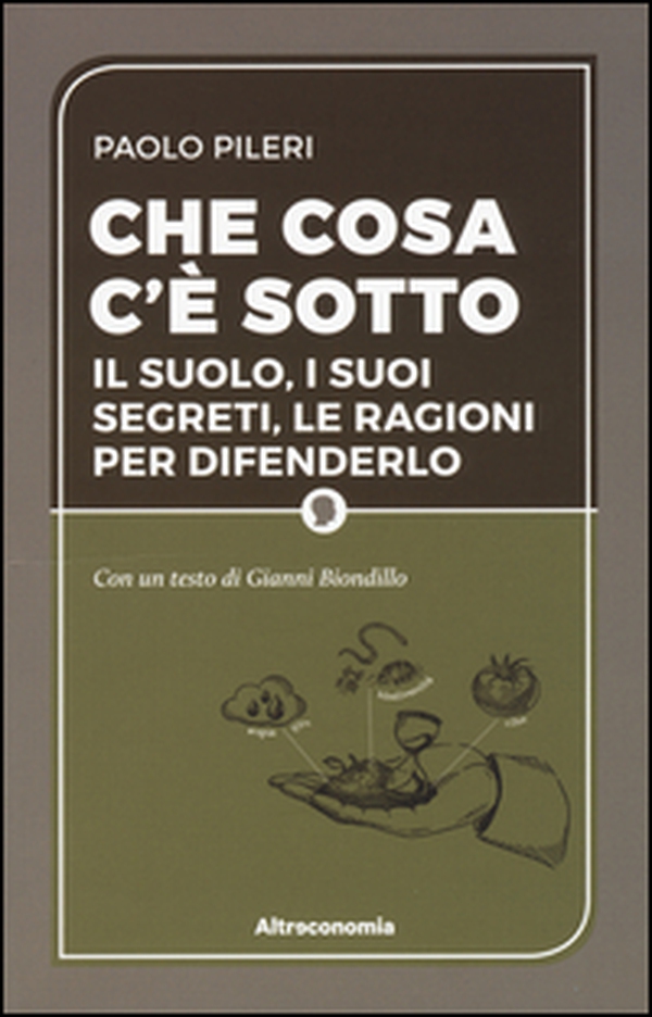 Che cosa c'è sotto. Il suolo, i suoi segreti, le ragioni per difenderlo - Librerie.coop Che cosa c'è sotto. Il suolo, i suoi segreti, le ragioni per difenderlo - Librerie.coop