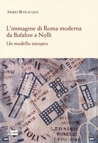 L'immagine di Roma moderna. Da Bufalini a Nolli. Un modello europeo - Librerie.coop