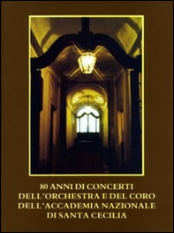 80 anni di concerti dell'orchestra e del coro dell'Accademia Nazionale di Santa Cecilia - Librerie.coop