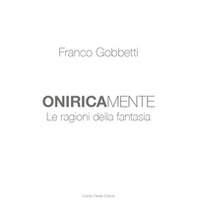 Franco Gobbetti. Oniricamente. Le ragioni della fantasia - Librerie.coop