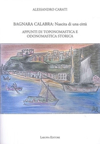 Bagnara Calabra. Nascita di una città. Appunti di toponomastica e odonomastica storica - Librerie.coop