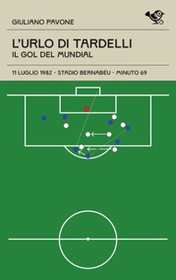 L'urlo di Tardelli. Il gol del Mundial - Librerie.coop