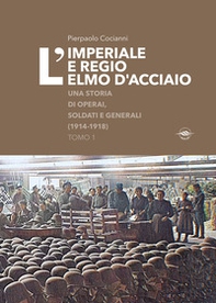 L'imperiale e regio elmo d'acciaio. Una storia di operai, soldati e generali (1914-1918) - Librerie.coop
