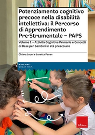 Potenziamento cognitivo precoce nella disabilità intellettiva: il Percorso di apprendimento pre-strumentale - PAPS - Vol. 1 - Librerie.coop