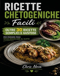 Ricette chetogeniche facili. Oltre 30 ricette semplici e gustose per perdere peso senza rinunciare al gusto - Librerie.coop