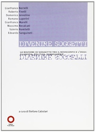 Divenire soggetti. La nozione di soggetto tra il Novecento e l'Ottocento. Filosofia, politica, avanguardie - Librerie.coop
